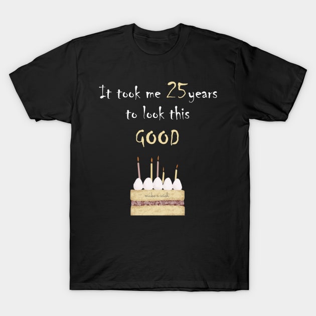 It took me 25 years to look this good T-Shirt by Yanzo